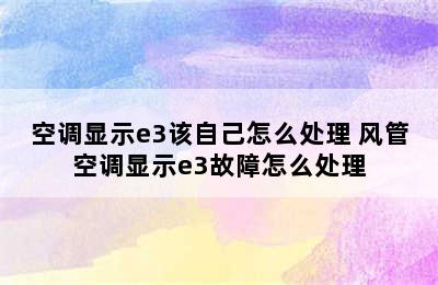 空调显示e3该自己怎么处理 风管空调显示e3故障怎么处理